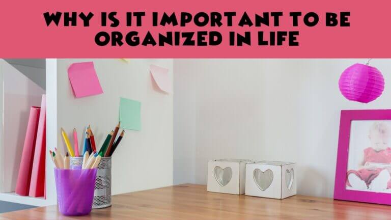 Why Is It Important To Be Organized In Life?